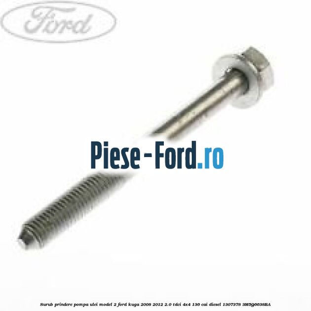 Surub prindere pompa ulei 20 mm Ford Kuga 2008-2012 2.0 TDCi 4x4 136 cai diesel