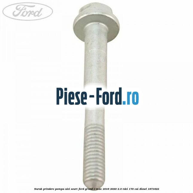 Surub prindere pompa ulei scurt Ford Grand C-Max 2016-2020 2.0 TDCi 170 cai #DE8636DACC