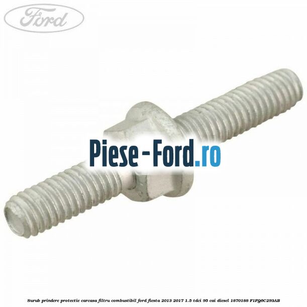 Surub prindere protectie carcasa filtru combustibil Ford Fiesta 2013-2017 1.5 TDCi 95 cai diesel