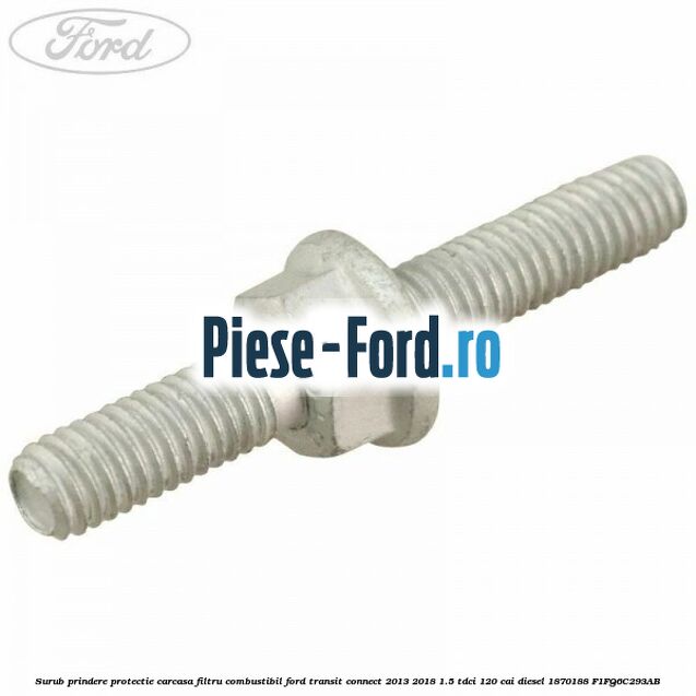 Surub prindere protectie carcasa filtru combustibil Ford Transit Connect 2013-2018 1.5 TDCi 120 cai diesel