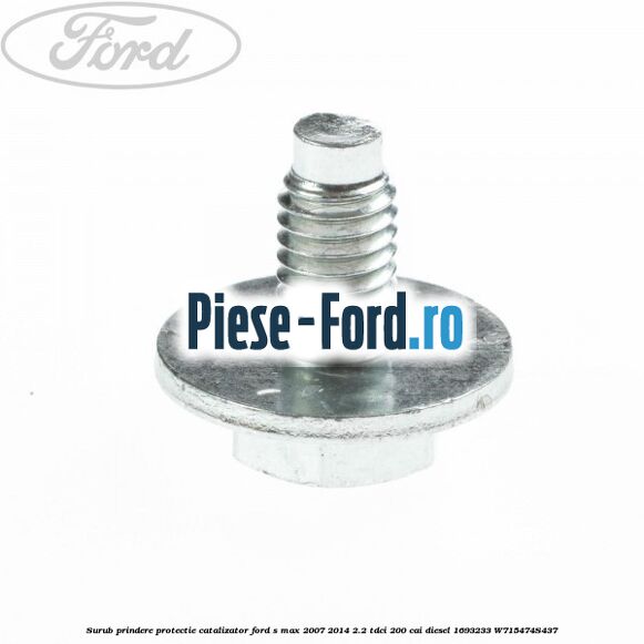 Surub prindere protectie catalizator Ford S-Max 2007-2014 2.2 TDCi 200 cai diesel #20DEA14E29