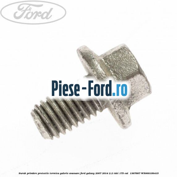 Surub prindere protectie termica galerie evacuare Ford Galaxy 2007-2014 2.2 TDCi 175 cai  #52B07EA007