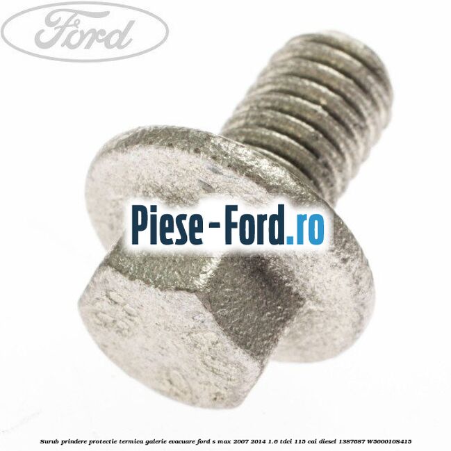 Surub prindere protectie termica galerie evacuare Ford S-Max 2007-2014 1.6 TDCi 115 cai diesel