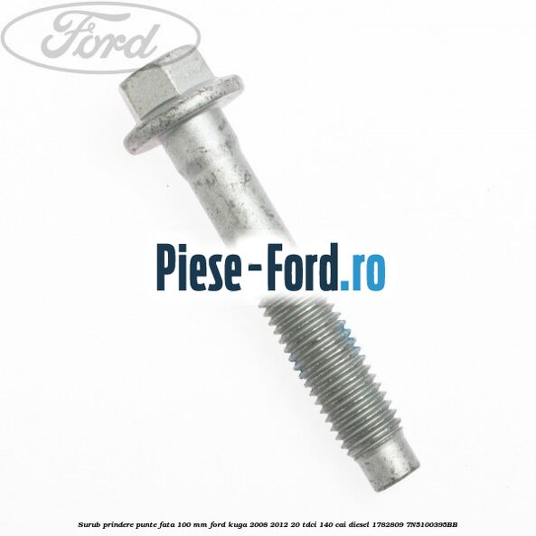 Surub prindere punte fata 100 mm Ford Kuga 2008-2012 2.0 TDCI 140 cai #EEA21BAF82