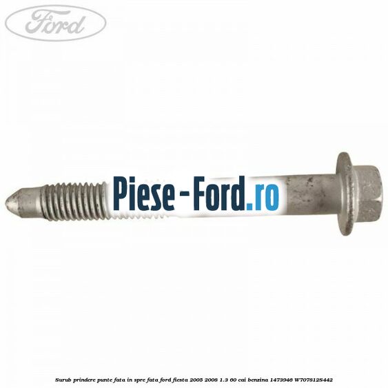 Surub prindere punte fata in spre fata Ford Fiesta 2005-2008 1.3 60 cai benzina
