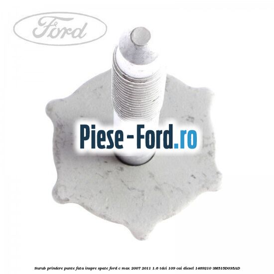 Surub prindere punte fata inspre spate Ford C-Max 2007-2011 1.6 TDCi 109 cai diesel