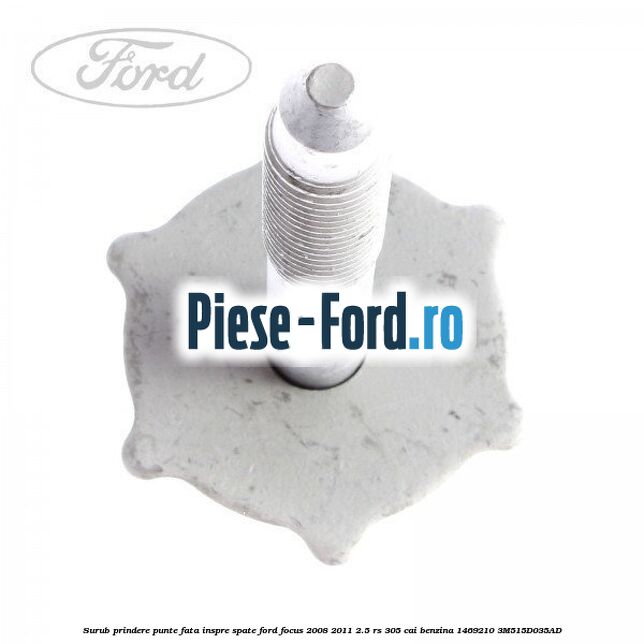 Surub prindere punte fata inspre spate Ford Focus 2008-2011 2.5 RS 305 cai benzina