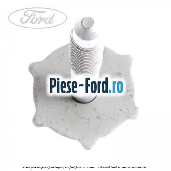 Surub prindere punte fata inspre spate Ford Focus 2011-2014 1.6 Ti 85 cai benzina
