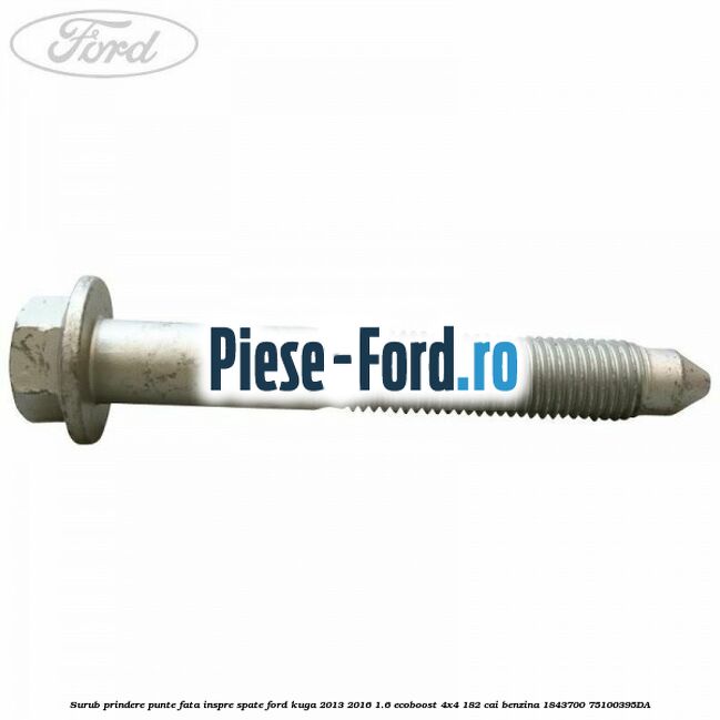 Surub prindere punte fata Ford Kuga 2013-2016 1.6 EcoBoost 4x4 182 cai benzina