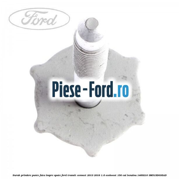 Surub prindere punte fata inspre fata 95 mm Ford Transit Connect 2013-2018 1.6 EcoBoost 150 cai benzina