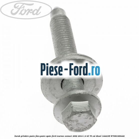 Surub prindere punte fata, punte spate Ford Tourneo Connect 2002-2014 1.8 Di 75 cai diesel #E1592B7D53