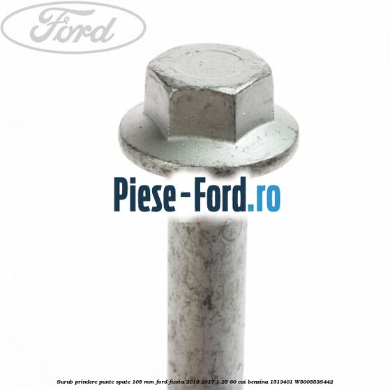 Surub prindere punte spate 105 mm Ford Fiesta 2013-2017 1.25 60 cai benzina #960F863FFB