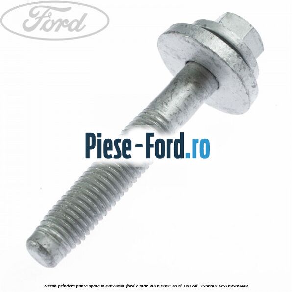Surub prindere punte spate M12X71MM Ford C-Max 2016-2020 1.6 Ti 120 cai #A37092AA07