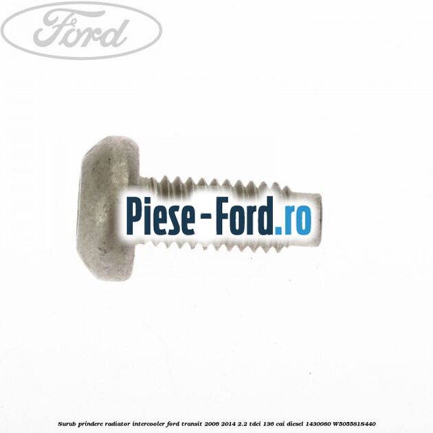 Surub prindere radiator intercooler Ford Transit 2006-2014 2.2 TDCi 136 cai diesel #148FF1589A