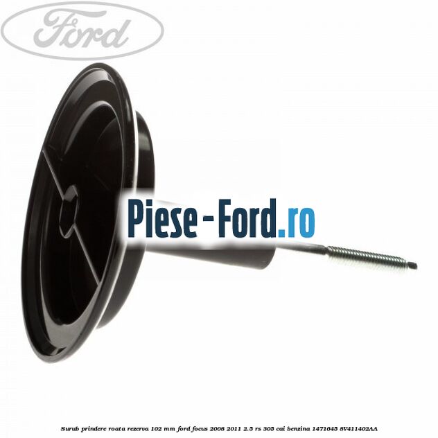 Surub prindere roata rezerva 102 mm Ford Focus 2008-2011 2.5 RS 305 cai benzina