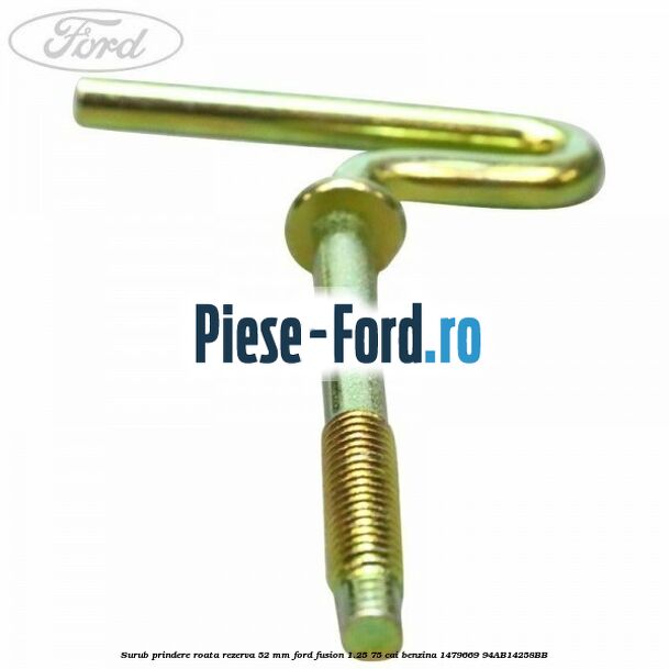 Surub prindere roata rezerva 52 mm Ford Fusion 1.25 75 cai benzina #1FE598F663