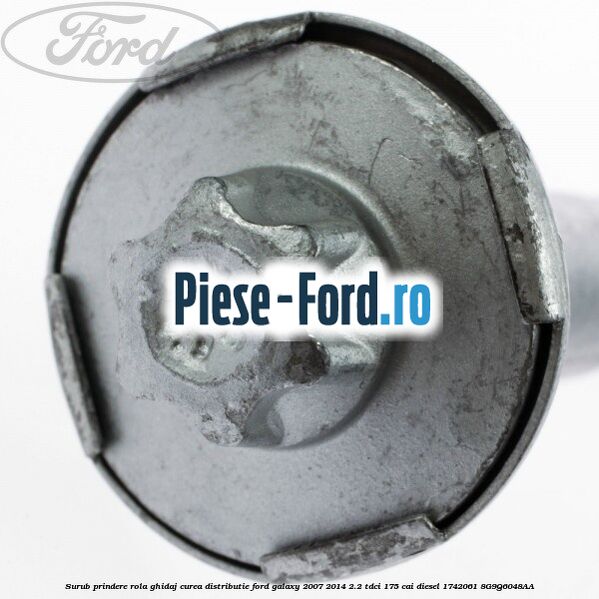 Surub prindere rola ghidaj curea distributie Ford Galaxy 2007-2014 2.2 TDCi 175 cai diesel
