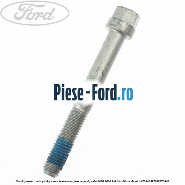 Surub prindere rola ghidaj curea transmisie fara AC Ford Fiesta 2005-2008 1.6 TDCi 90 cai diesel #DCA82C521C