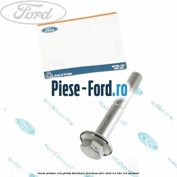 Surub prindere rola ghidaj distributie Ford Focus 2011-2014 2.0 TDCi 115 cai diesel