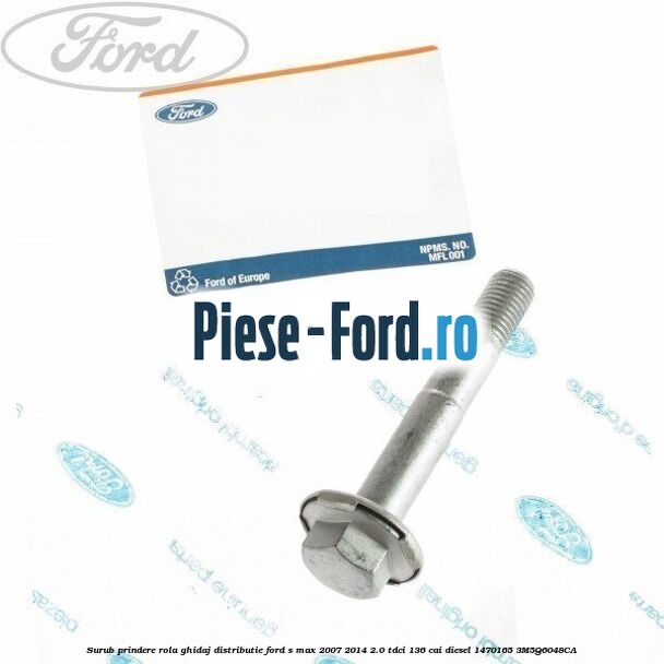 Surub prindere rola ghidaj distributie Ford S-Max 2007-2014 2.0 TDCi 136 cai diesel
