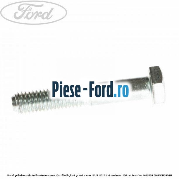 Surub prindere rola intinzatoare, curea distributie Ford Grand C-Max 2011-2015 1.6 EcoBoost 150 cai benzina