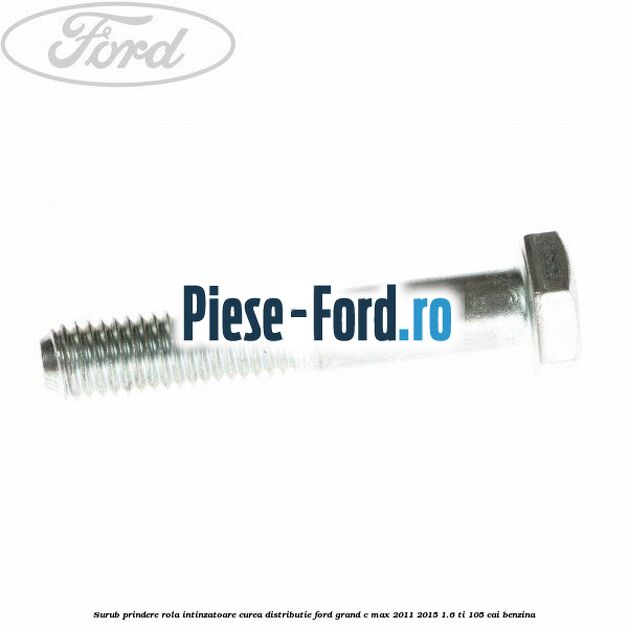 Surub prindere rola intinzatoare, curea distributie Ford Grand C-Max 2011-2015 1.6 Ti 105 cai benzina