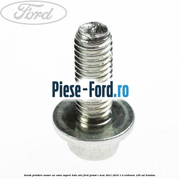 Surub prindere senzor ax came, suport baie ulei Ford Grand C-Max 2011-2015 1.0 EcoBoost 125 cai benzina