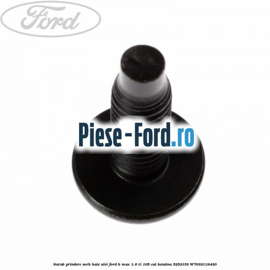 Surub prindere sorb baie ulei Ford B-Max 1.6 Ti 105 cai benzina #A0D24445FE