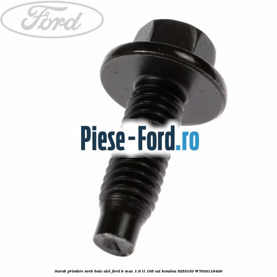 Surub prindere sorb baie ulei Ford B-Max 1.6 Ti 105 cai benzina #A0D24445FE
