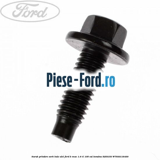 Surub prindere sorb baie ulei Ford B-Max 1.6 Ti 105 cai benzina #A0D24445FE