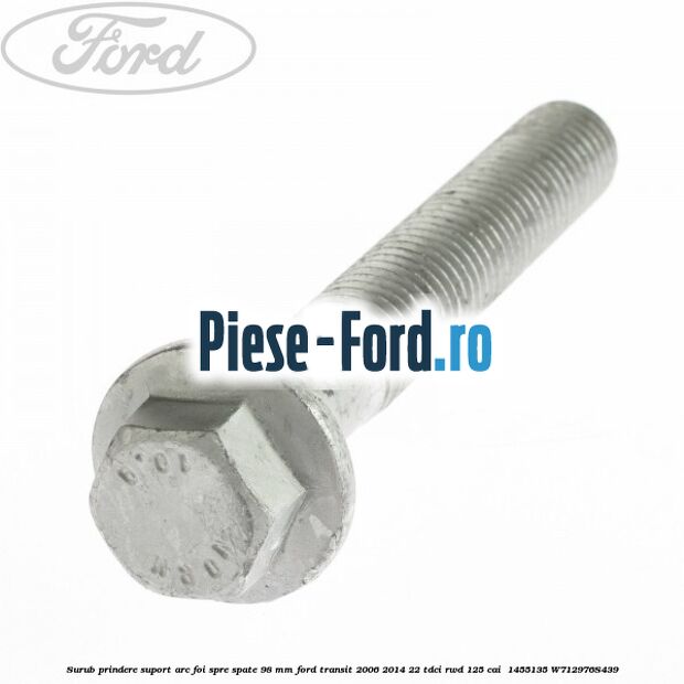 Surub prindere suport arc foi spre spate 98 mm Ford Transit 2006-2014 2.2 TDCi RWD 125 cai #23118F65DF