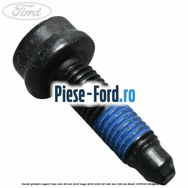 Surub prindere suport baie ulei 25 MM Ford Kuga 2016-2018 2.0 TDCi 4x4 180 cai #EAC1A3FFDD Surub prindere suport baie ulei 25 MM Ford Kuga 2016-2018 2.0 TDCi 4x4 180 cai #EAC1A3FFDD