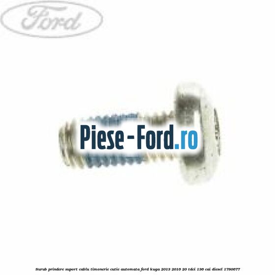 Surub prindere suport cablu timonerie cutie automata Ford Kuga 2013-2016 2.0 TDCi 136 cai #D17B3BE288