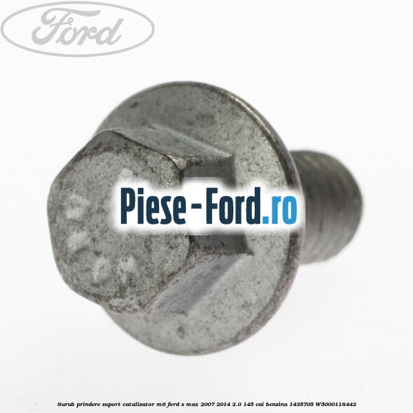 Surub prindere suport catalizator M6 Ford S-Max 2007-2014 2.0 145 cai benzina