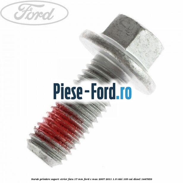Surub prindere suport etrier fata 17 mm Ford C-Max 2007-2011 1.6 TDCi 109 cai #9B3D07C0DE