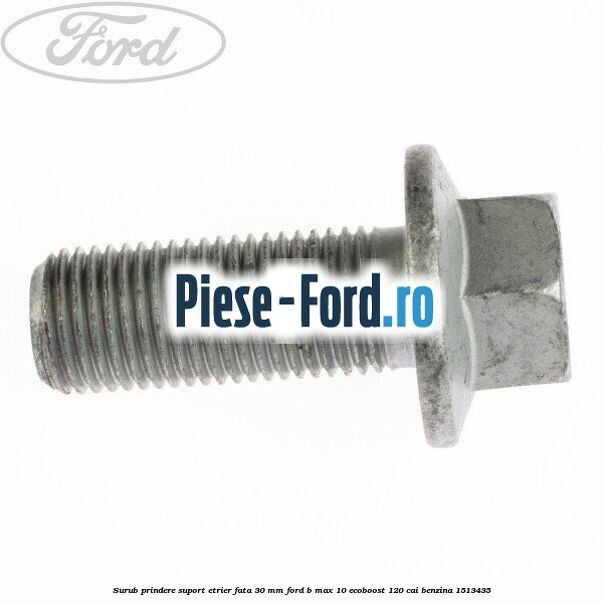 Surub prindere suport etrier fata 30 mm Ford B-Max 1.0 EcoBoost 120 cai #EB1729A7AB