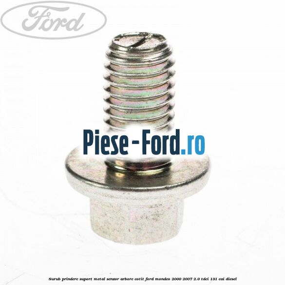 Surub prindere suport metal senzor arbore cotit Ford Mondeo 2000-2007 2.0 TDCi 131 cai diesel