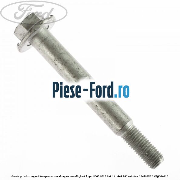 Surub prindere suport tampon motor dreapta metalic Ford Kuga 2008-2012 2.0 TDCi 4x4 136 cai diesel