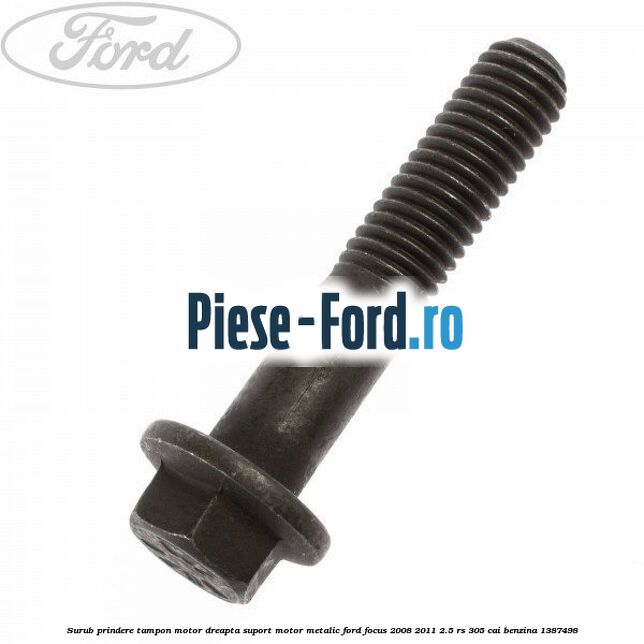 Surub prindere tampon motor dreapta, suport motor metalic Ford Focus 2008-2011 2.5 RS 305 cai