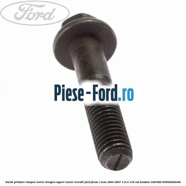 Surub prindere tampon motor dreapta, suport motor metalic Ford Focus C-Max 2003-2007 1.6 Ti 115 cai benzina #D15F831C65