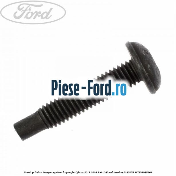 Surub prindere tampon opritor hayon Ford Focus 2011-2014 1.6 Ti 85 cai benzina