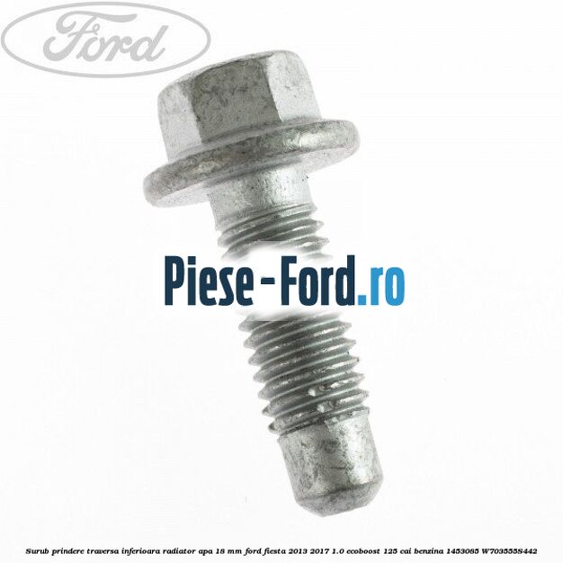 Surub prindere traversa inferioara radiator apa 18 mm Ford Fiesta 2013-2017 1.0 EcoBoost 125 cai benzina #7D483F14BF