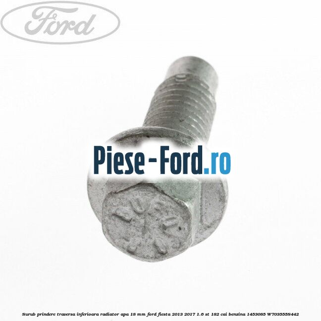 Surub prindere traversa inferioara radiator apa 18 mm Ford Fiesta 2013-2017 1.6 ST 182 cai benzina