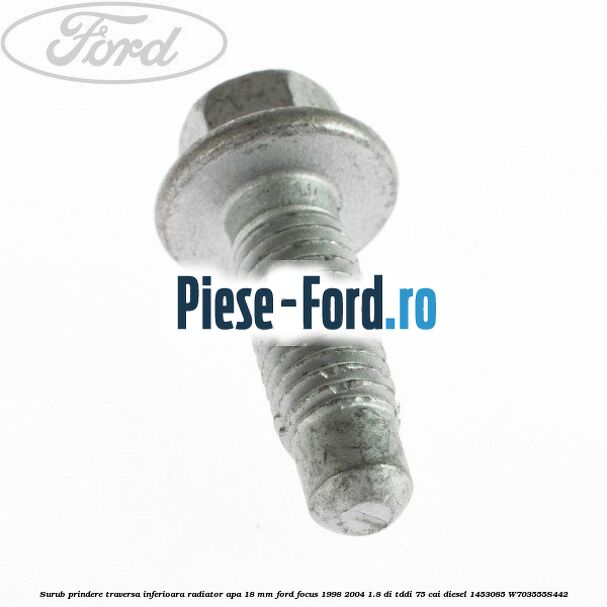 Surub prindere traversa inferioara radiator apa 18 mm Ford Focus 1998-2004 1.8 DI/TDDi 75 cai #F7EDA616EF