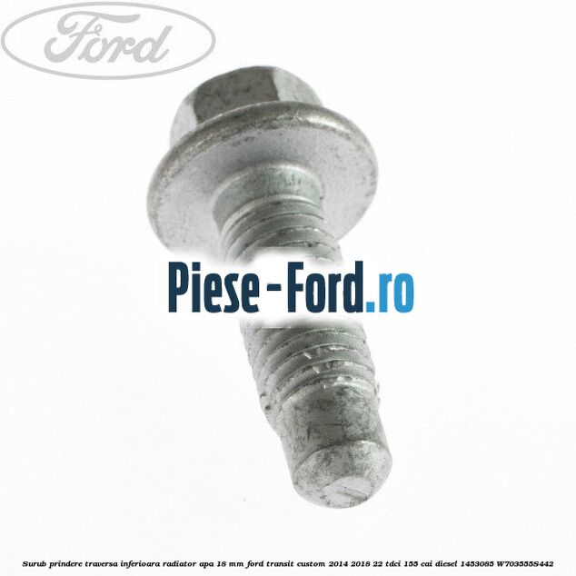 Surub prindere traversa inferioara radiator apa 18 mm Ford Transit Custom 2014-2018 2.2 TDCi 155 cai #99564BE083