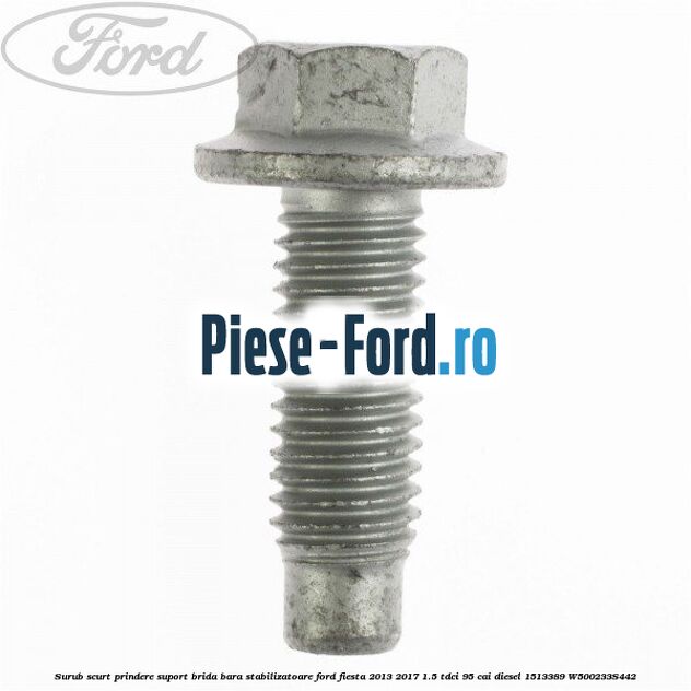Surub scurt prindere suport brida bara stabilizatoare Ford Fiesta 2013-2017 1.5 TDCi 95 cai diesel