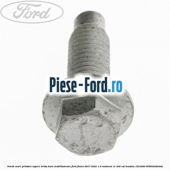 Surub scurt prindere suport brida bara stabilizatoare Ford Fiesta 2017-2023 1.5 EcoBoost ST 200 cai benzina #104DFD12C0