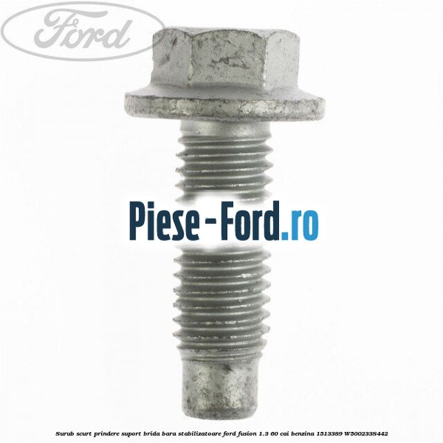 Surub scurt prindere suport brida bara stabilizatoare Ford Fusion 1.3 60 cai benzina