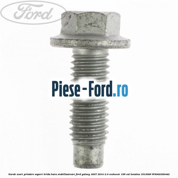 Surub scurt prindere suport brida bara stabilizatoare Ford Galaxy 2007-2014 2.0 EcoBoost 199 cai benzina #B994B23ACC