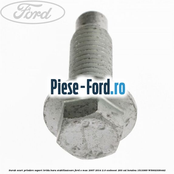 Surub scurt prindere suport brida bara stabilizatoare Ford S-Max 2007-2014 2.0 EcoBoost 203 cai benzina